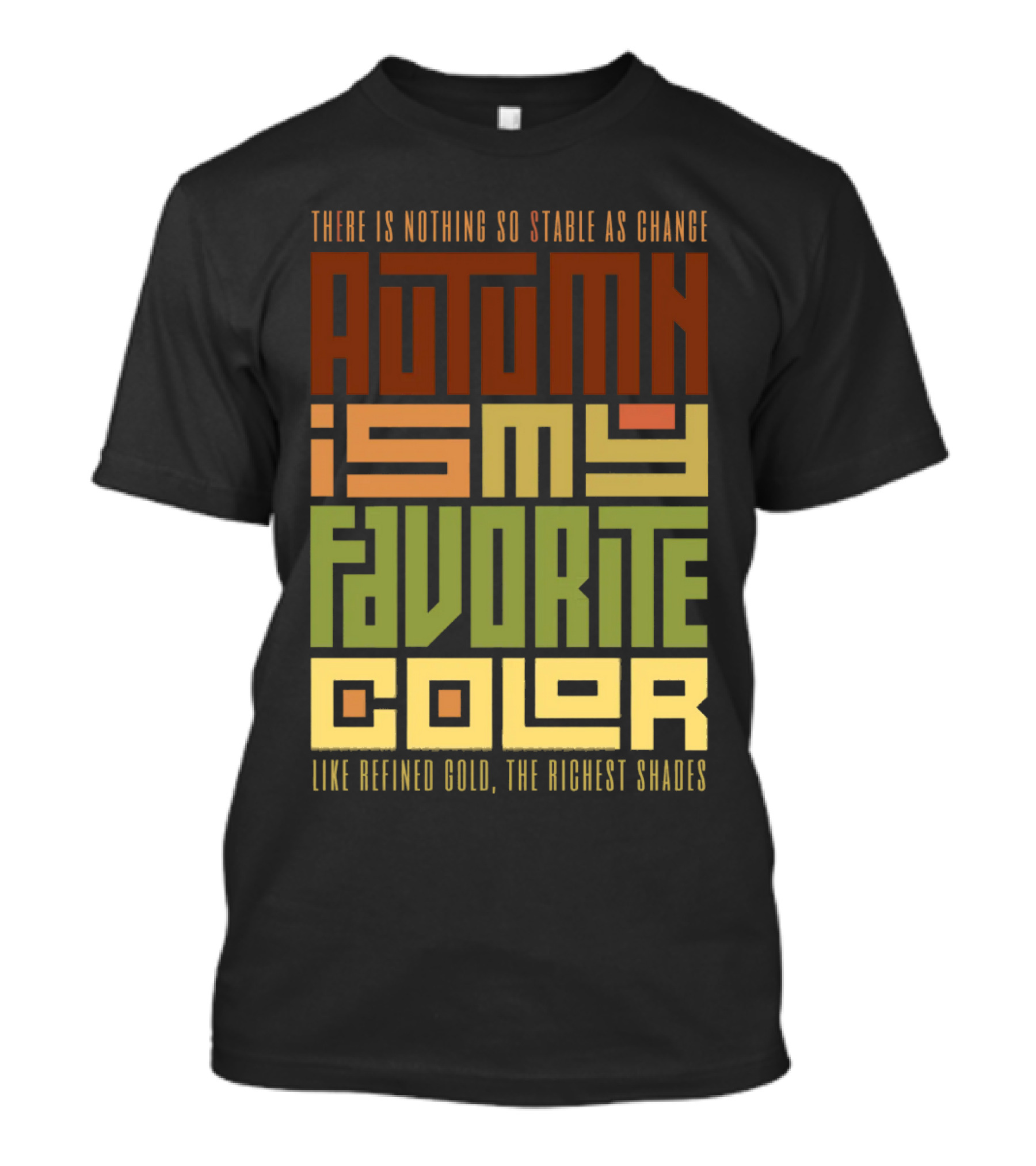 There Is Nothing So Stable As Change Autumn Is My Favorite Color Like Refined Gold The Richest Shades T-Shirt