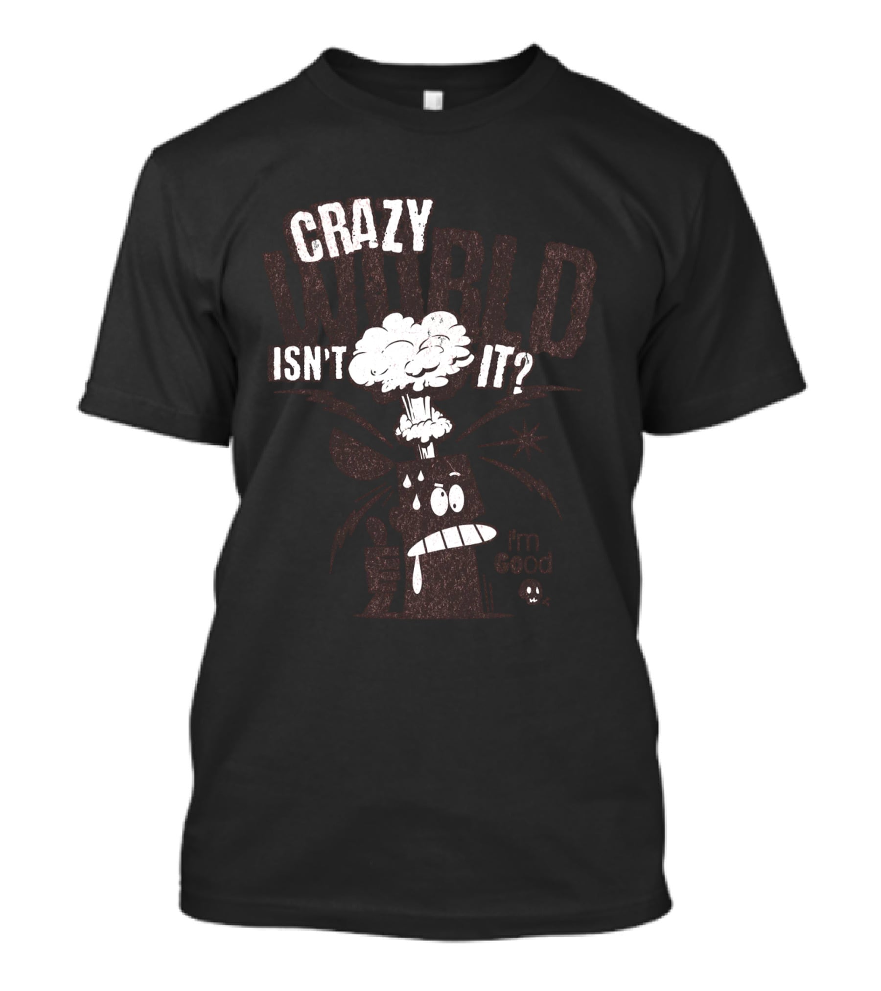 CRAZY WORLD ISN'T IT I'M GOOD T-Shirt