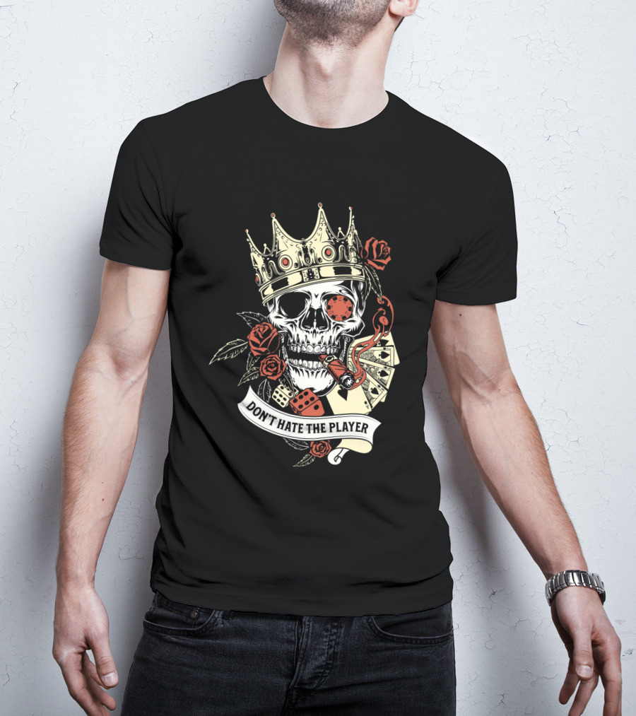 Don't Hate The Player Skull Crown Cards Roses Dice Cigar T-Shirt