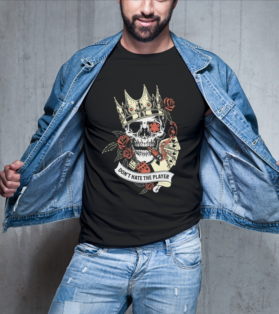 Don't Hate The Player Skull Crown Cards Roses Dice Cigar T-Shirt