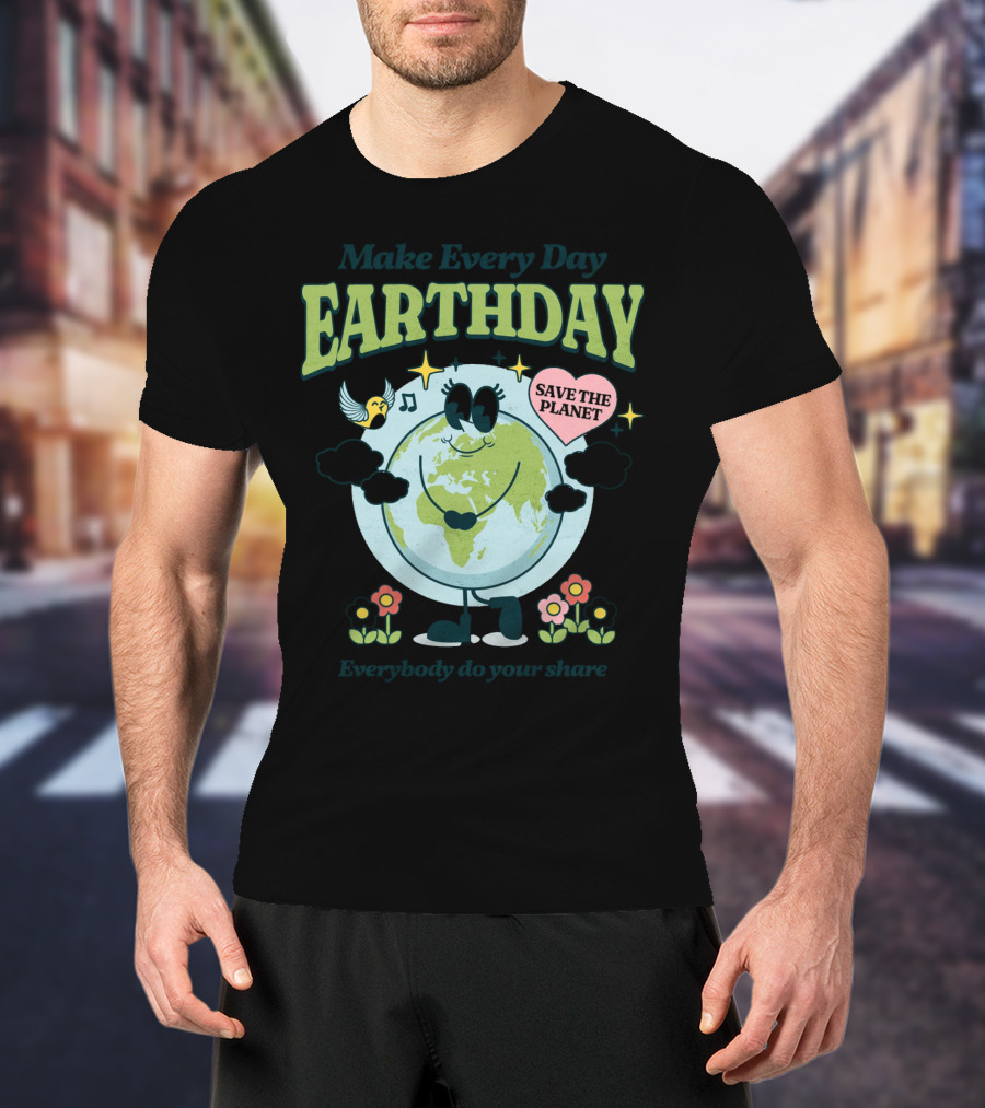 Make Every Day Earth Day Save The Planet Everybody Do Your Share T-Shirt