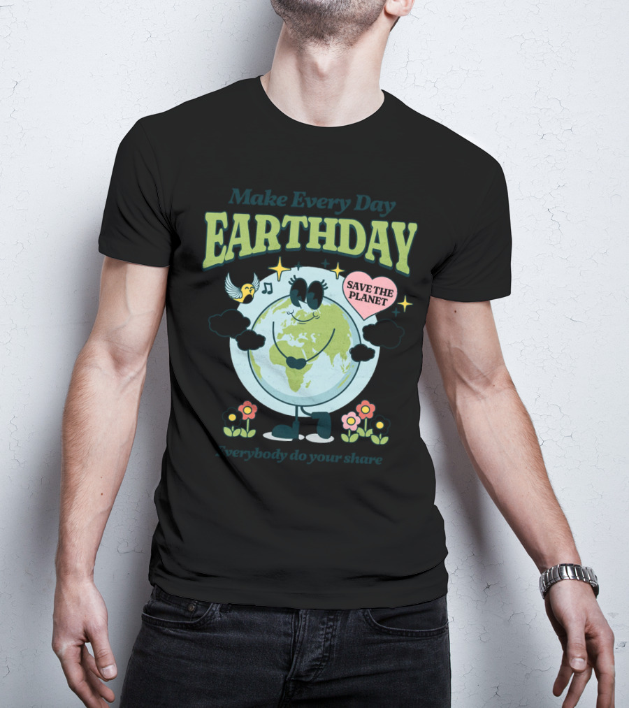 Make Every Day Earth Day Save The Planet Everybody Do Your Share T-Shirt