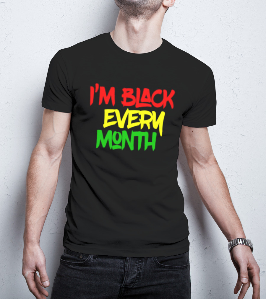 I'm Black Every Month Black History Month T-Shirt