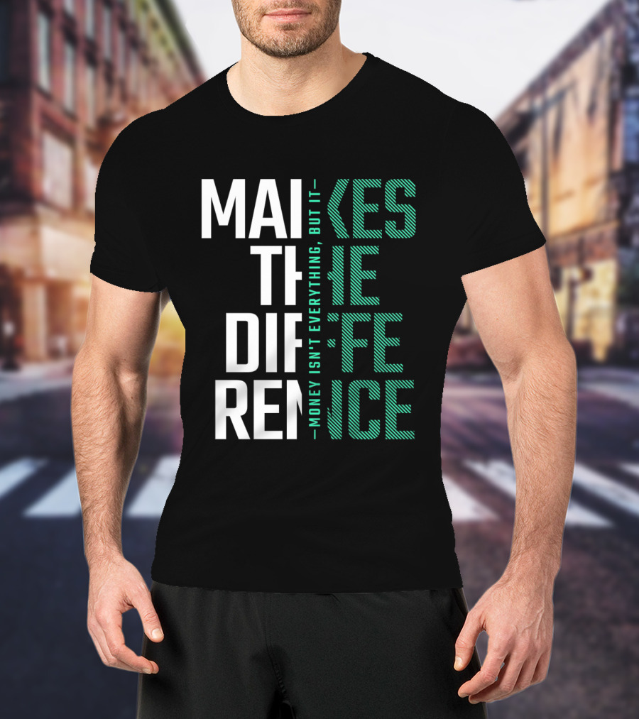 MAKES THE DIFFERENCE MONEY ISN'T EVERYTHING BUT IT T-Shirt