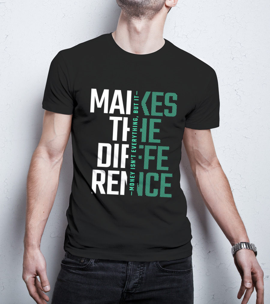 MAKES THE DIFFERENCE MONEY ISN'T EVERYTHING BUT IT T-Shirt