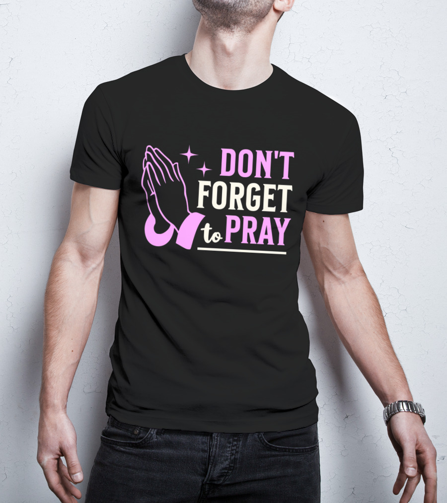 DON'T FORGET TO PRAY T-Shirt