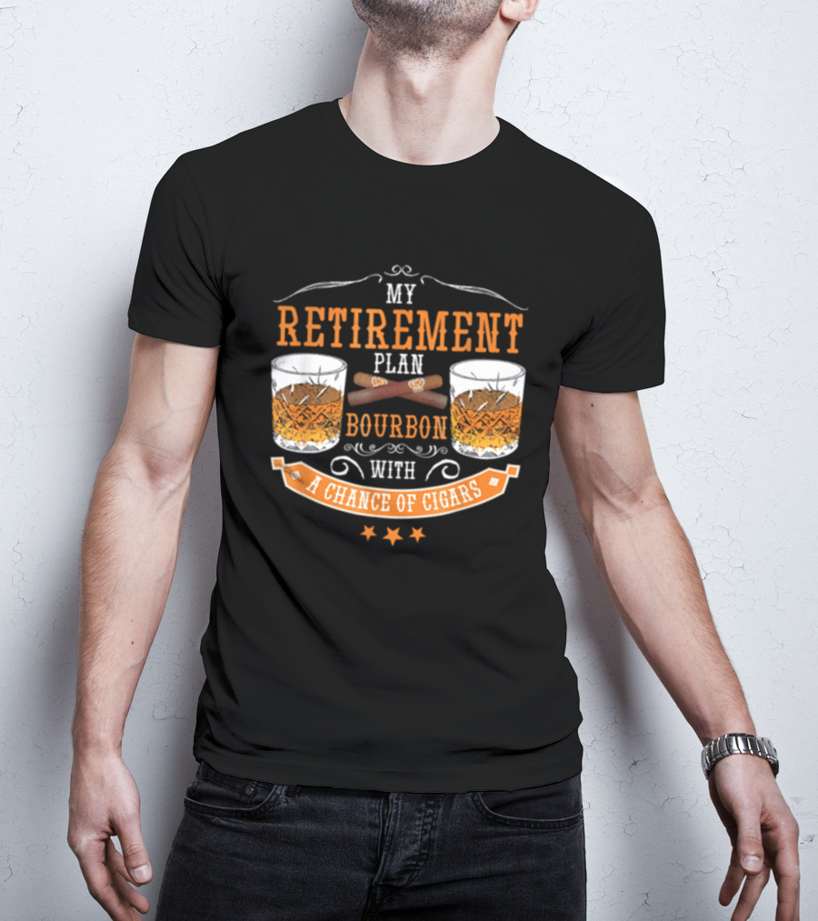 My Retirement Plan Bourbon With A Chance Of Cigars T-Shirt