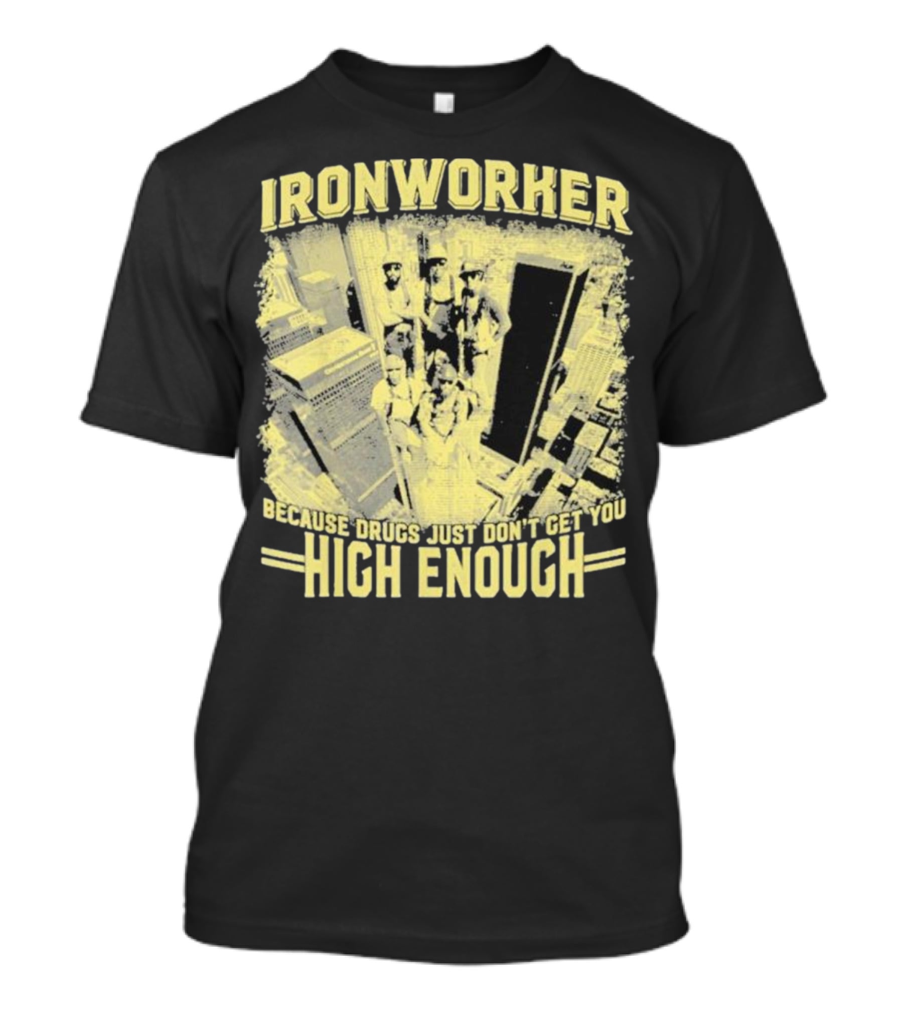 Ironworker Because Drugs Just Don’t Get You High Enough Rooftop Workers Urban Skyline T-Shirt