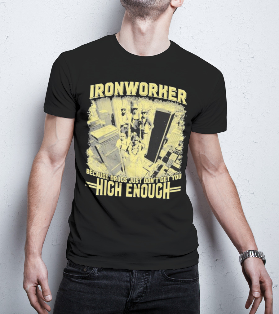 Ironworker Because Drugs Just Don’t Get You High Enough Rooftop Workers Urban Skyline T-Shirt