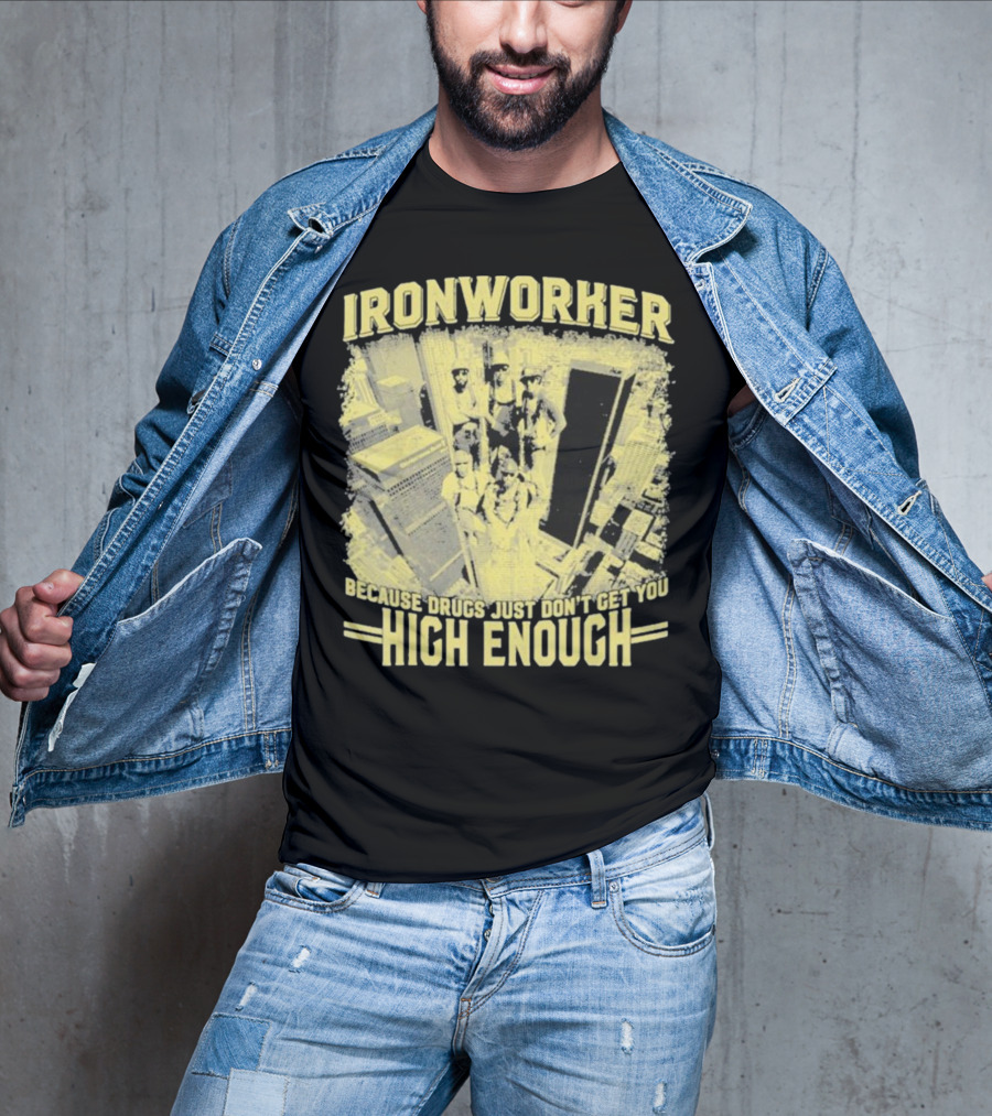 Ironworker Because Drugs Just Don’t Get You High Enough Rooftop Workers Urban Skyline T-Shirt