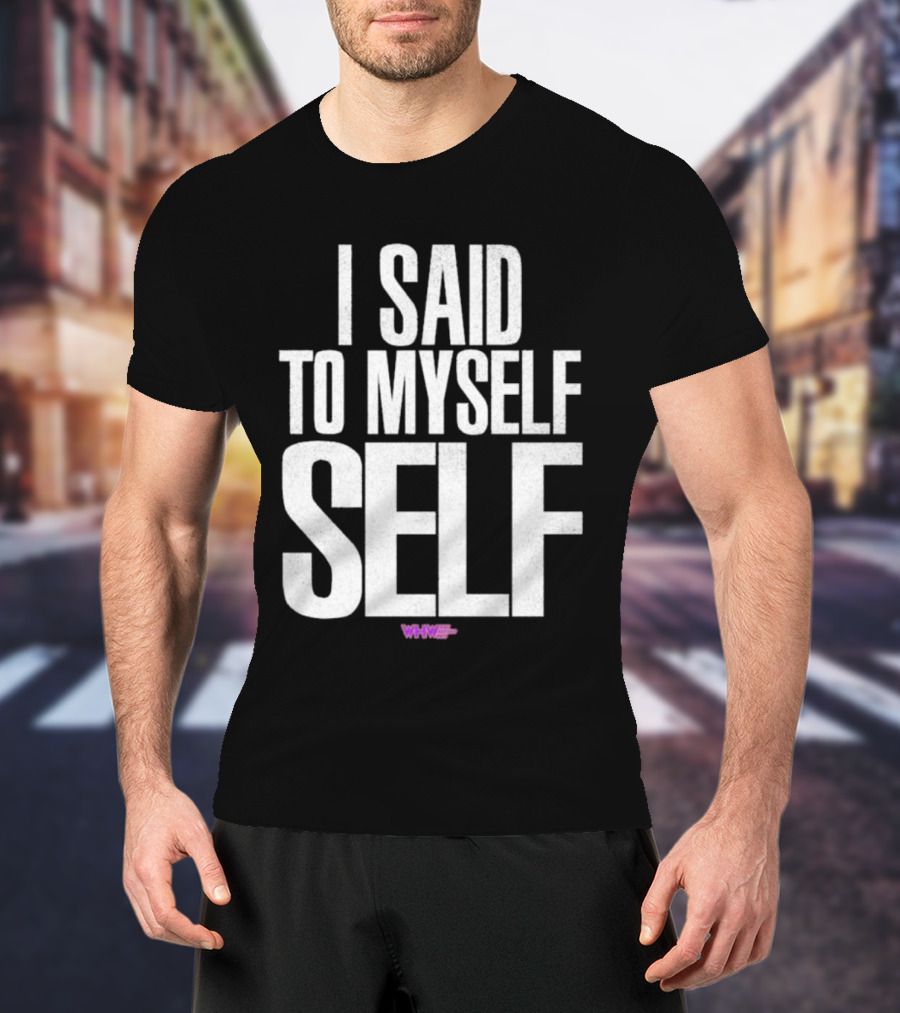 I Said To Myself Self WWE T-Shirt