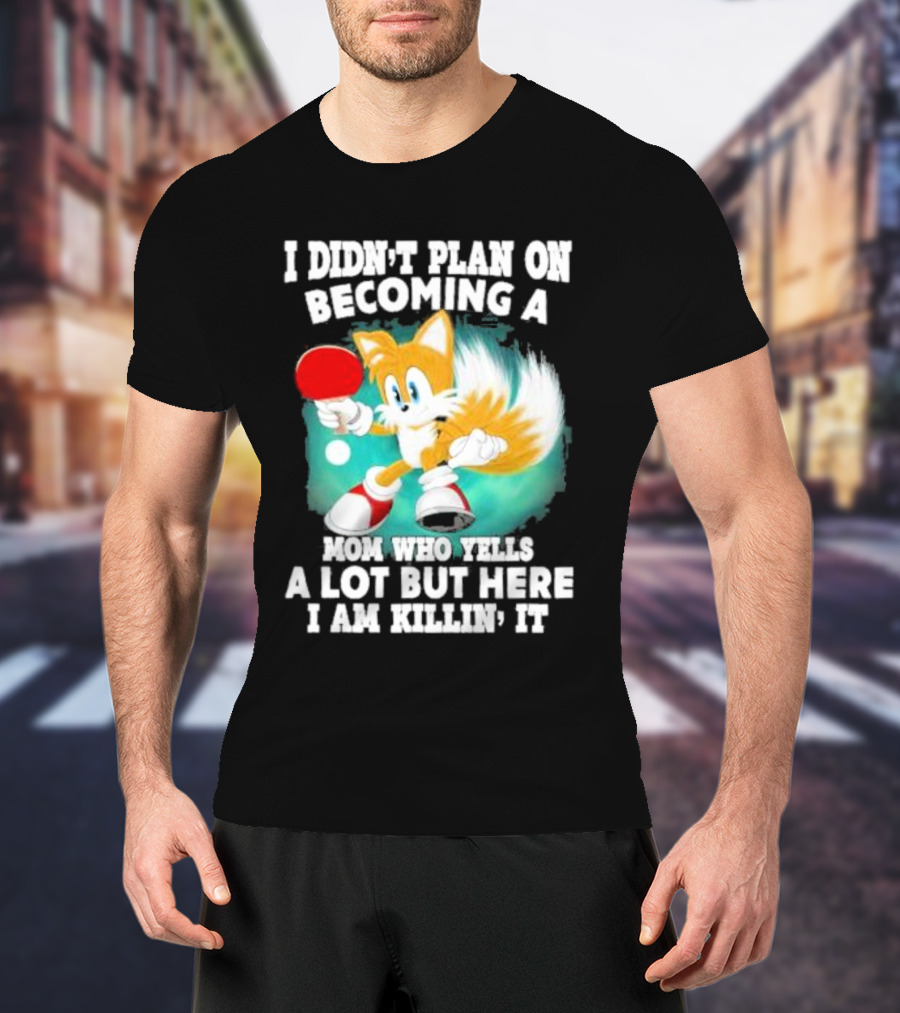 I Didn’t Plan On Becoming A Mom Who Yells A Lot But Here I Am Killin’ It Tails Playing Ping Pong T-Shirt
