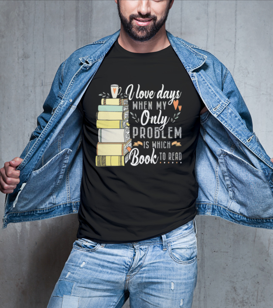 I Love Days When My Only Problem Is Which Book To Read Stack Of Colorful Books And Heart Accents T-Shirt
