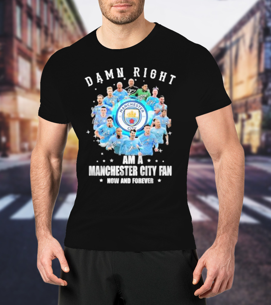 Damn Right I Am A Manchester City Fan Now And Forever Manchester City Signatures T-Shirt