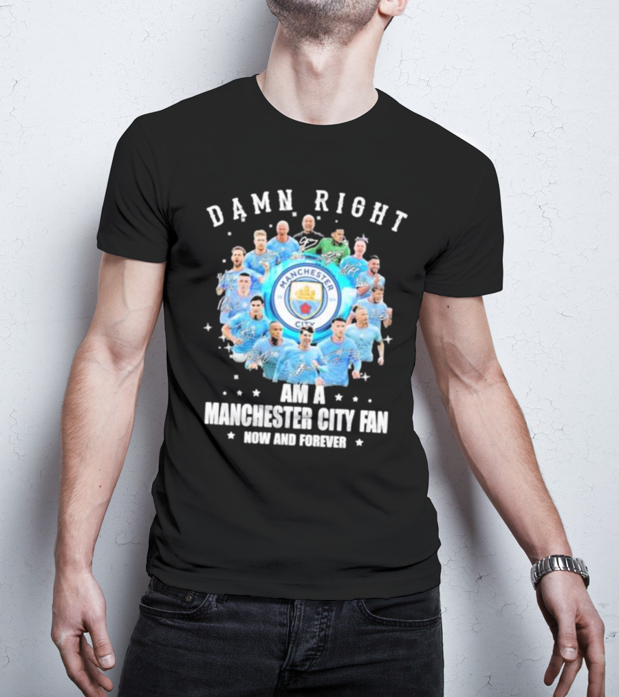 Damn Right I Am A Manchester City Fan Now And Forever Manchester City Signatures T-Shirt