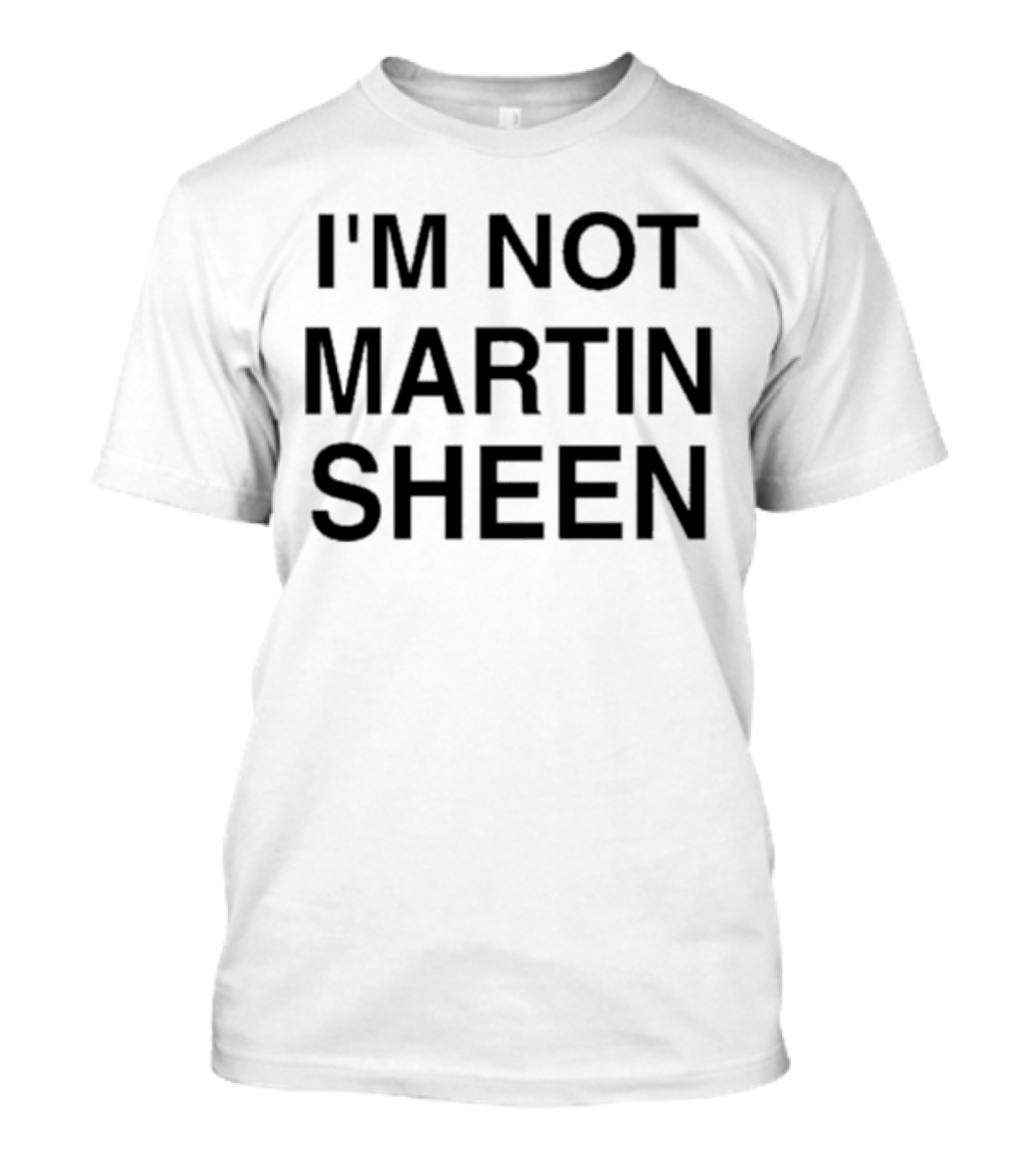 I'M NOT MARTIN SHEEN T-Shirt