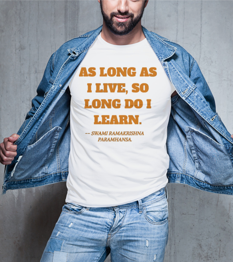AS LONG AS I LIVE SO LONG DO I LEARN SWAMI RAMAKRISHNA PARAMHANSA T-Shirt