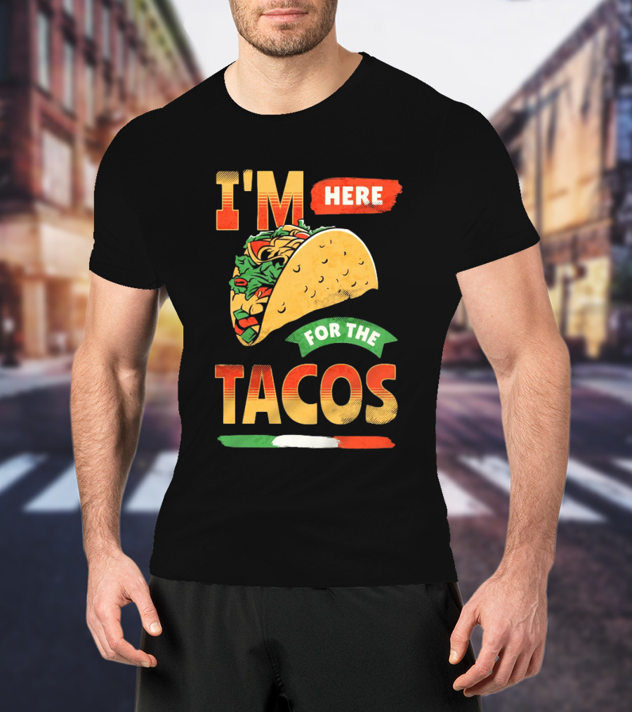 I'M Here For The Tacos T-Shirt