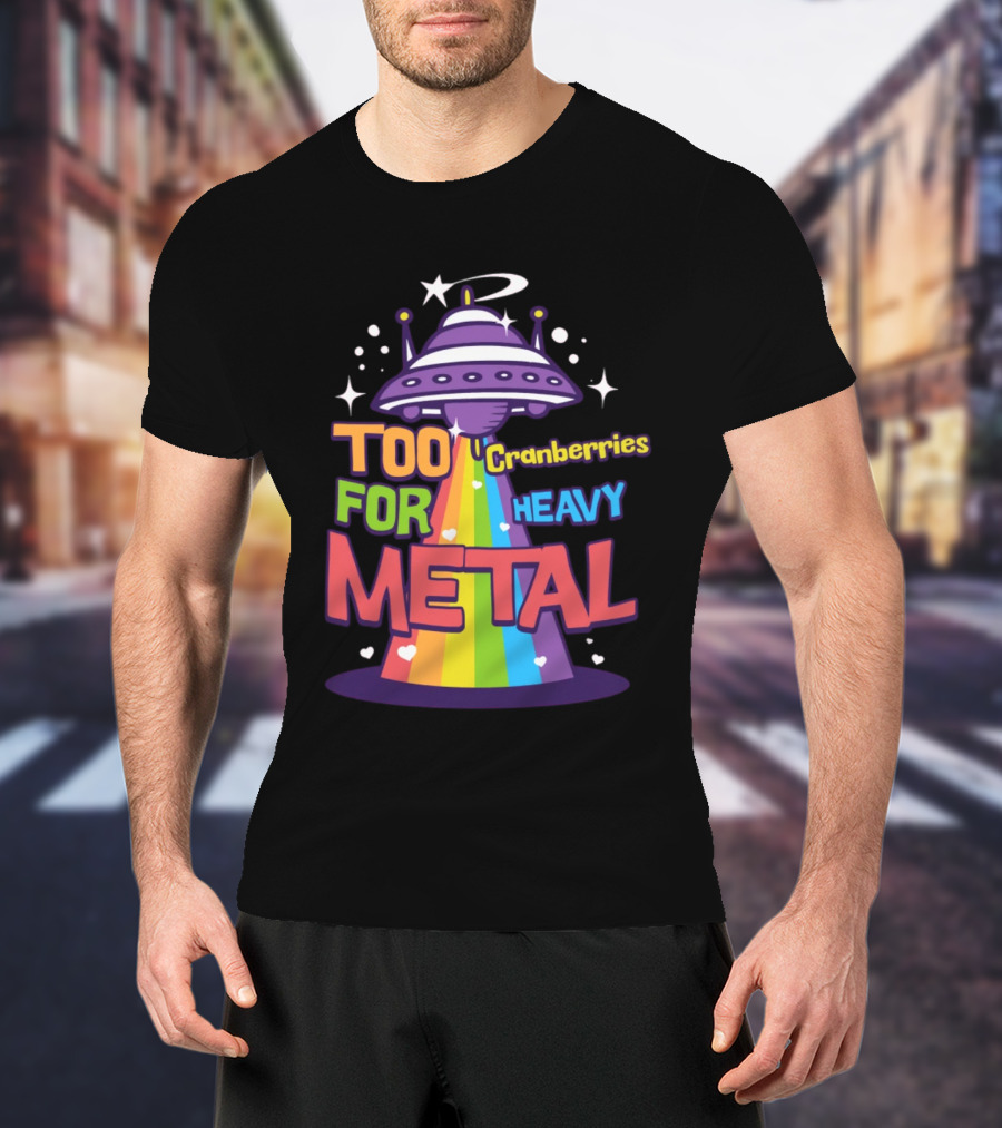 Too Cranberries For Heavy Metal UFO Rainbow Beam T-Shirt