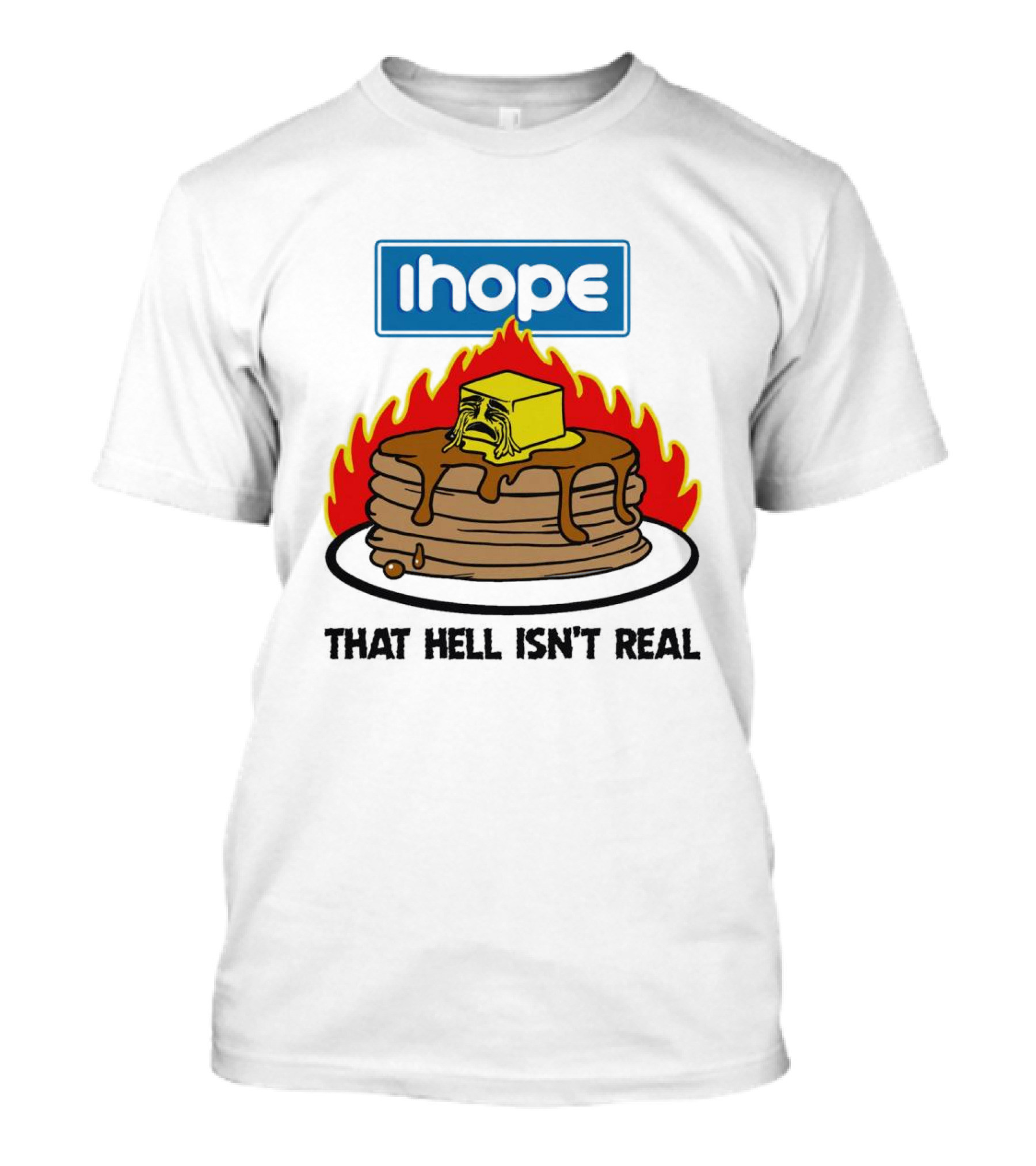 IHope That Hell Isn’t Real Funny Pancake Flame T-Shirt