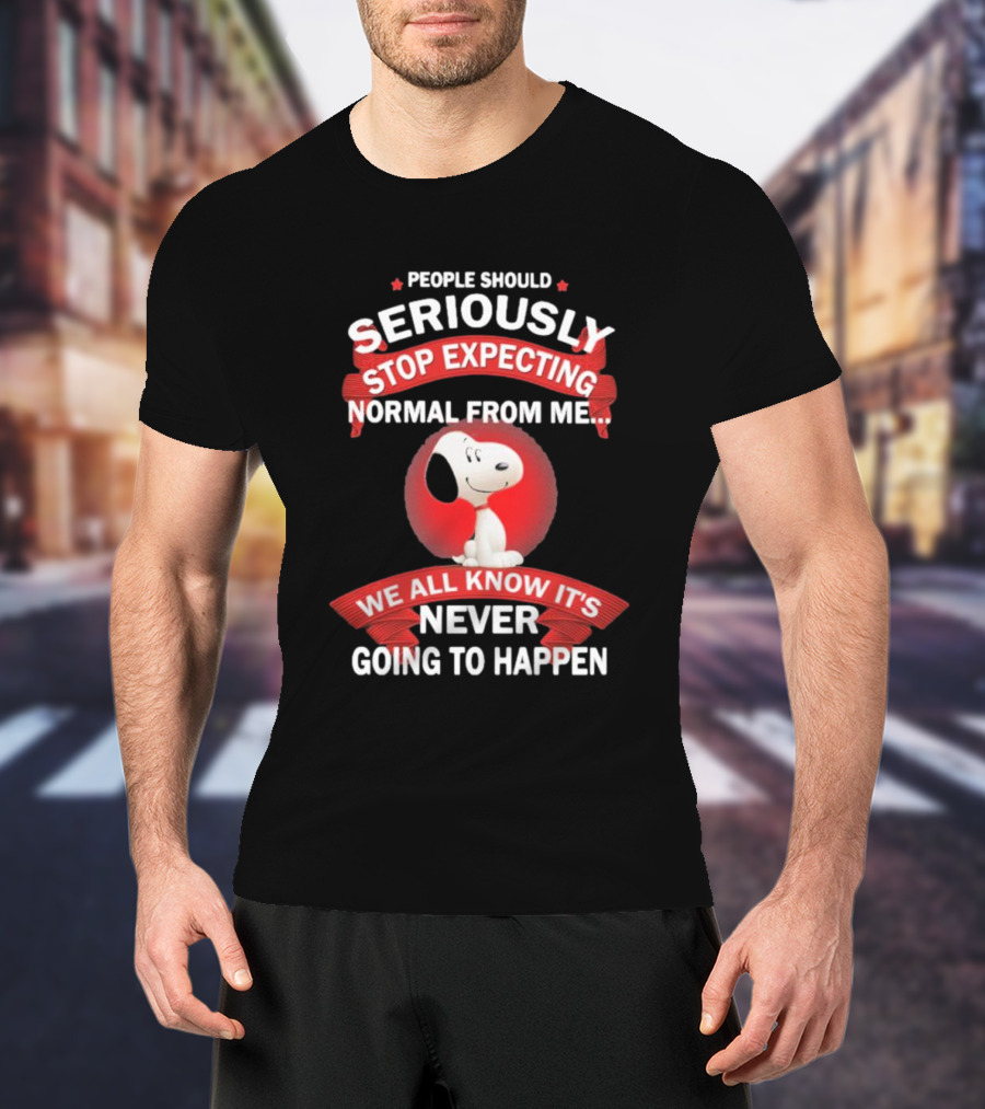 Snoopy People Should Seriously Stop Expecting Normal From Me It's Never Going To Happen T-Shirt
