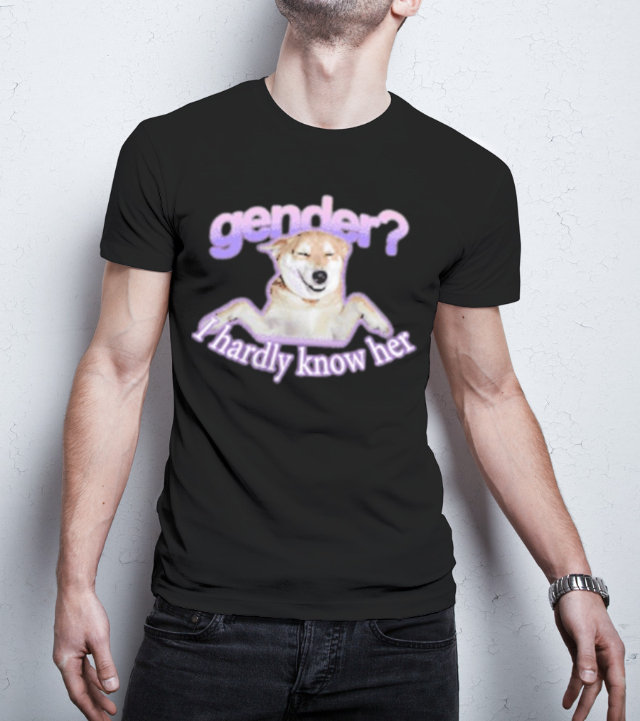 Gender I Hardly Know Her Dog Image With Text Playful Phrase T-Shirt