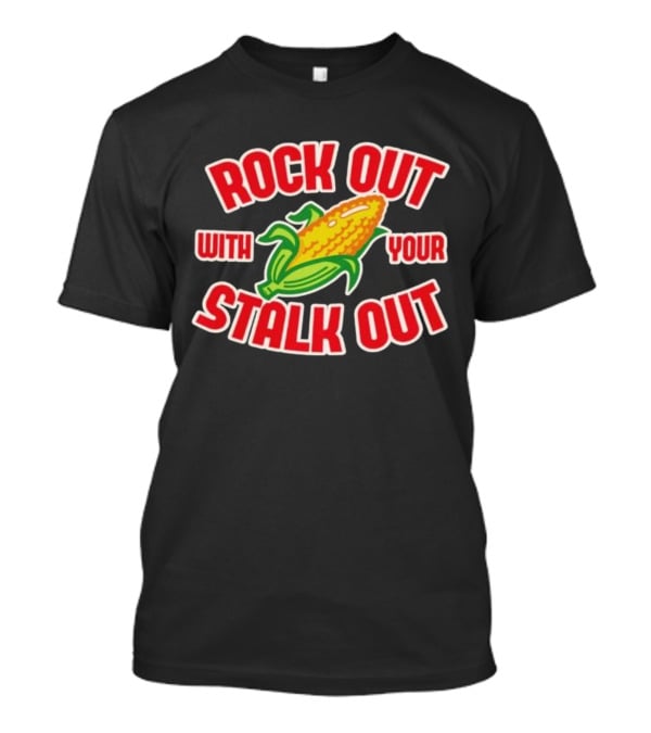 ROCK OUT WITH YOUR STALK OUT Corn Pun Humor T-Shirt
