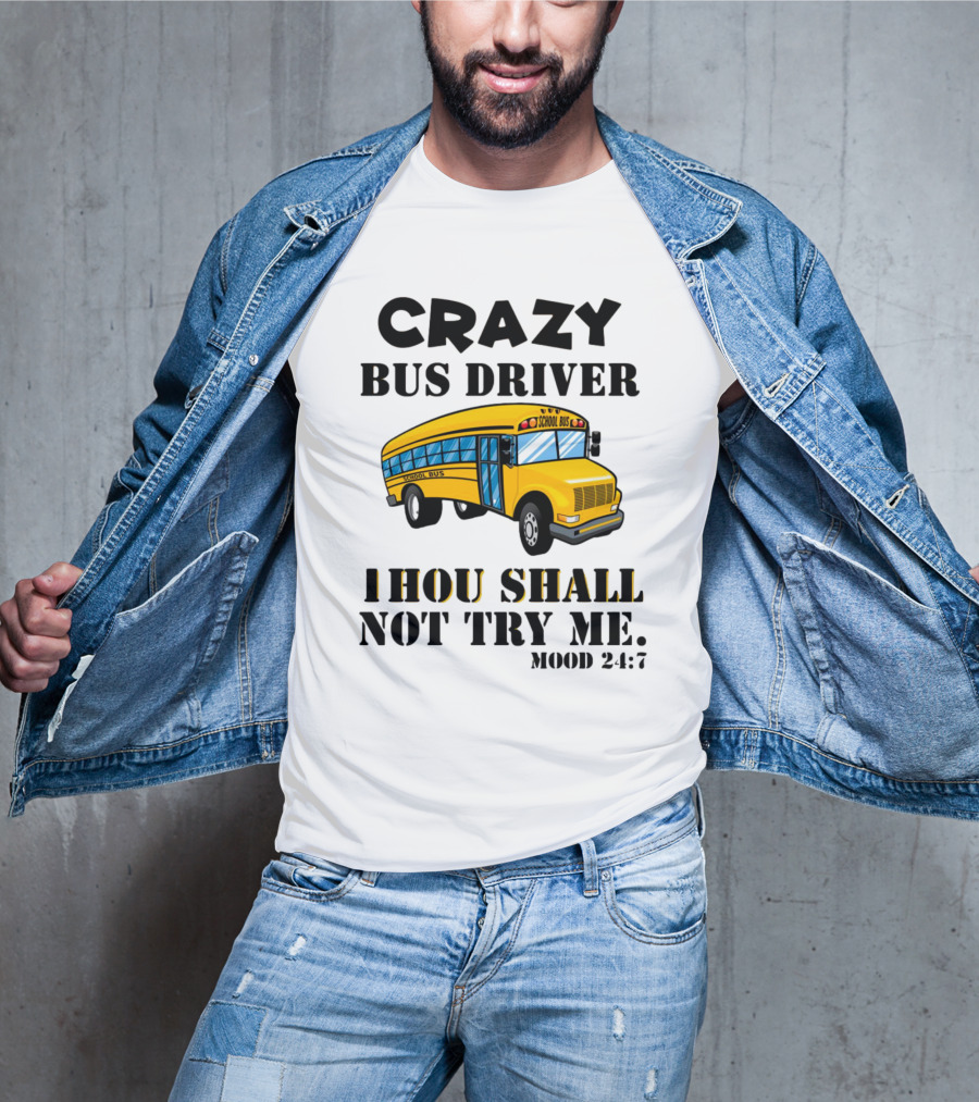 Crazy Bus Driver Thou Shall Not Try Me Mood 24:7 School Bus T-Shirt