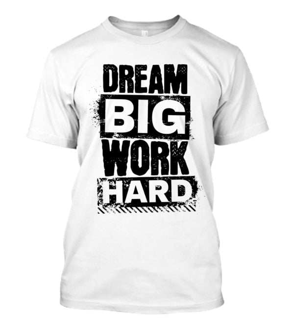 Dream Big Work Hard Bold Motivational Text T-Shirt