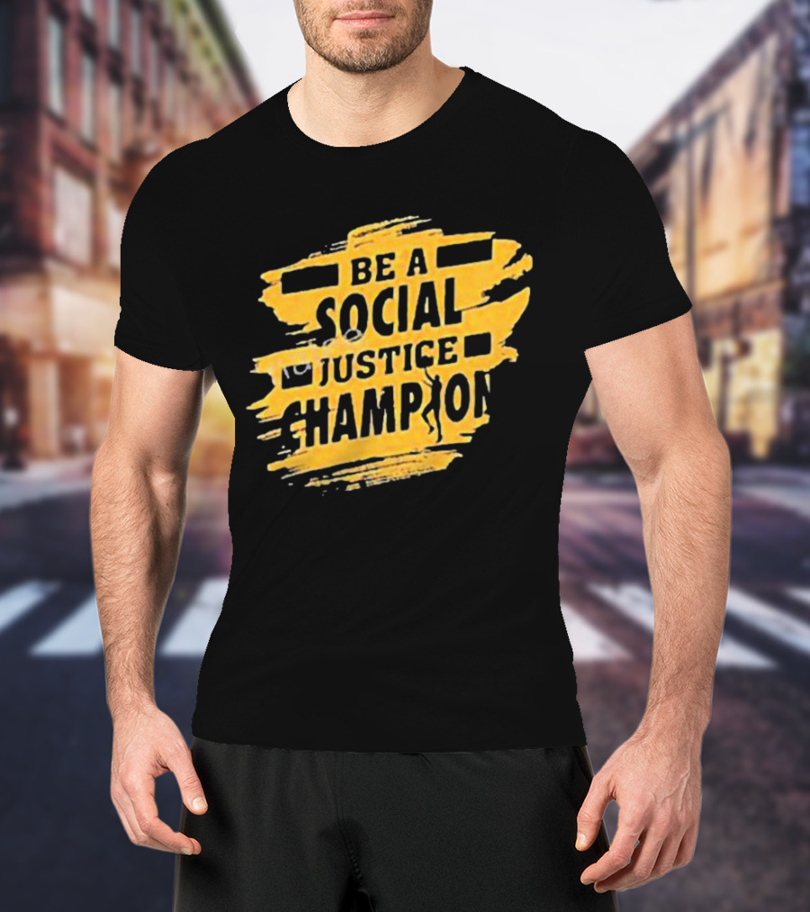 Be A Social Justice Champion Brush Stroke Style With Human T-Shirt