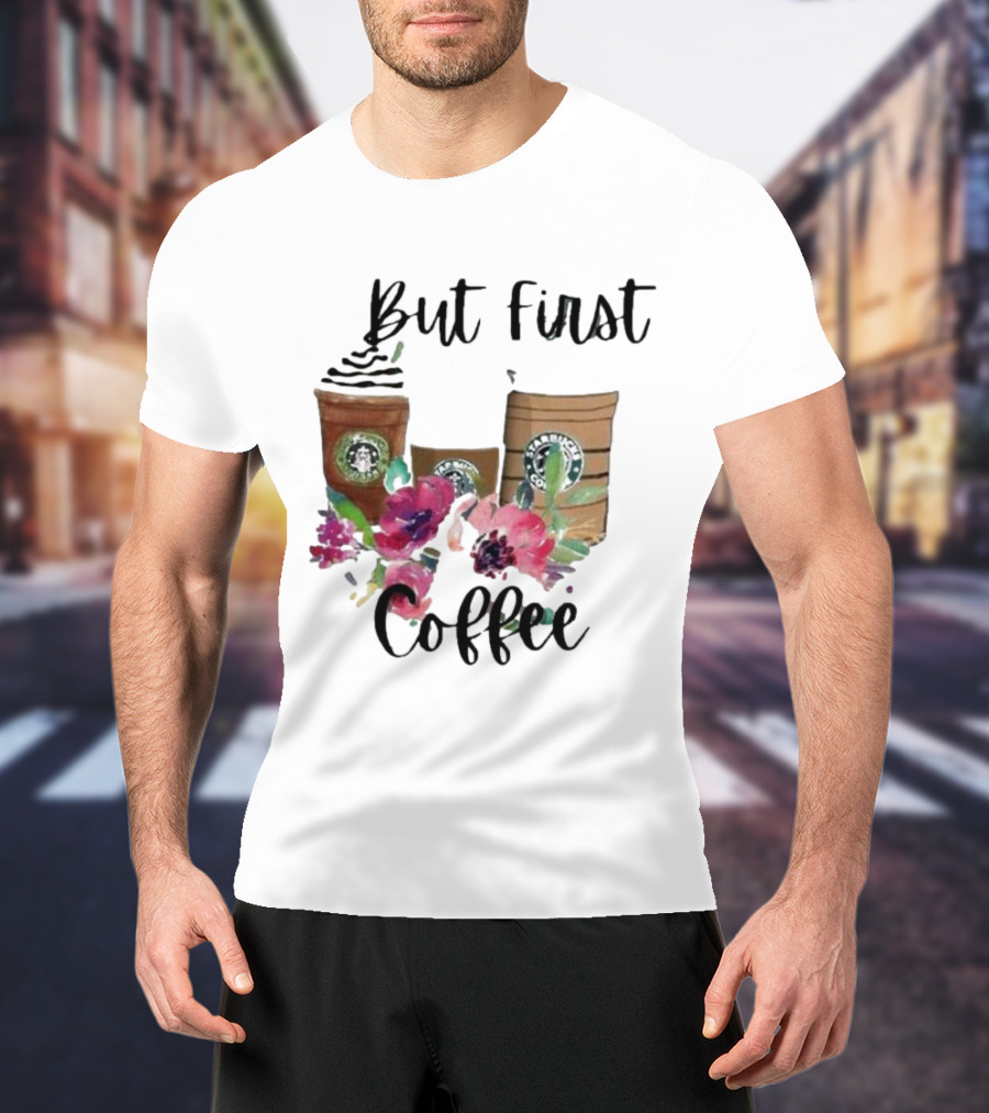 But First Coffee Starbucks Floral T-Shirt