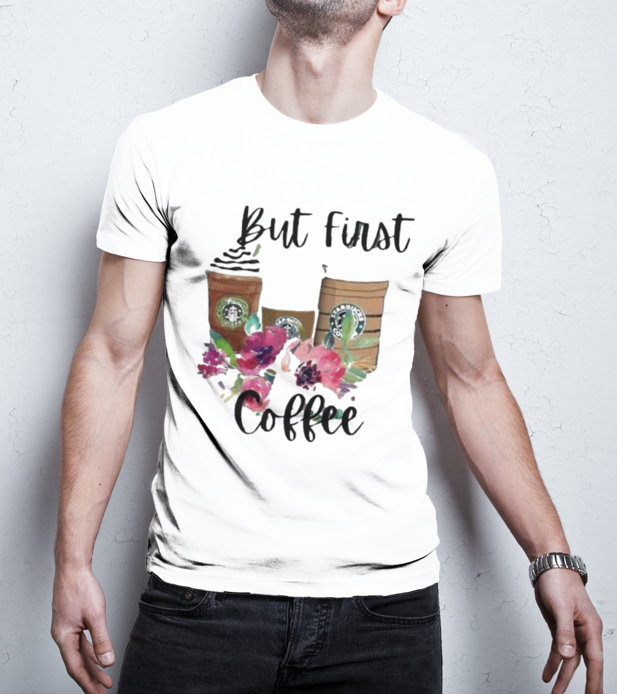 But First Coffee Starbucks Floral T-Shirt