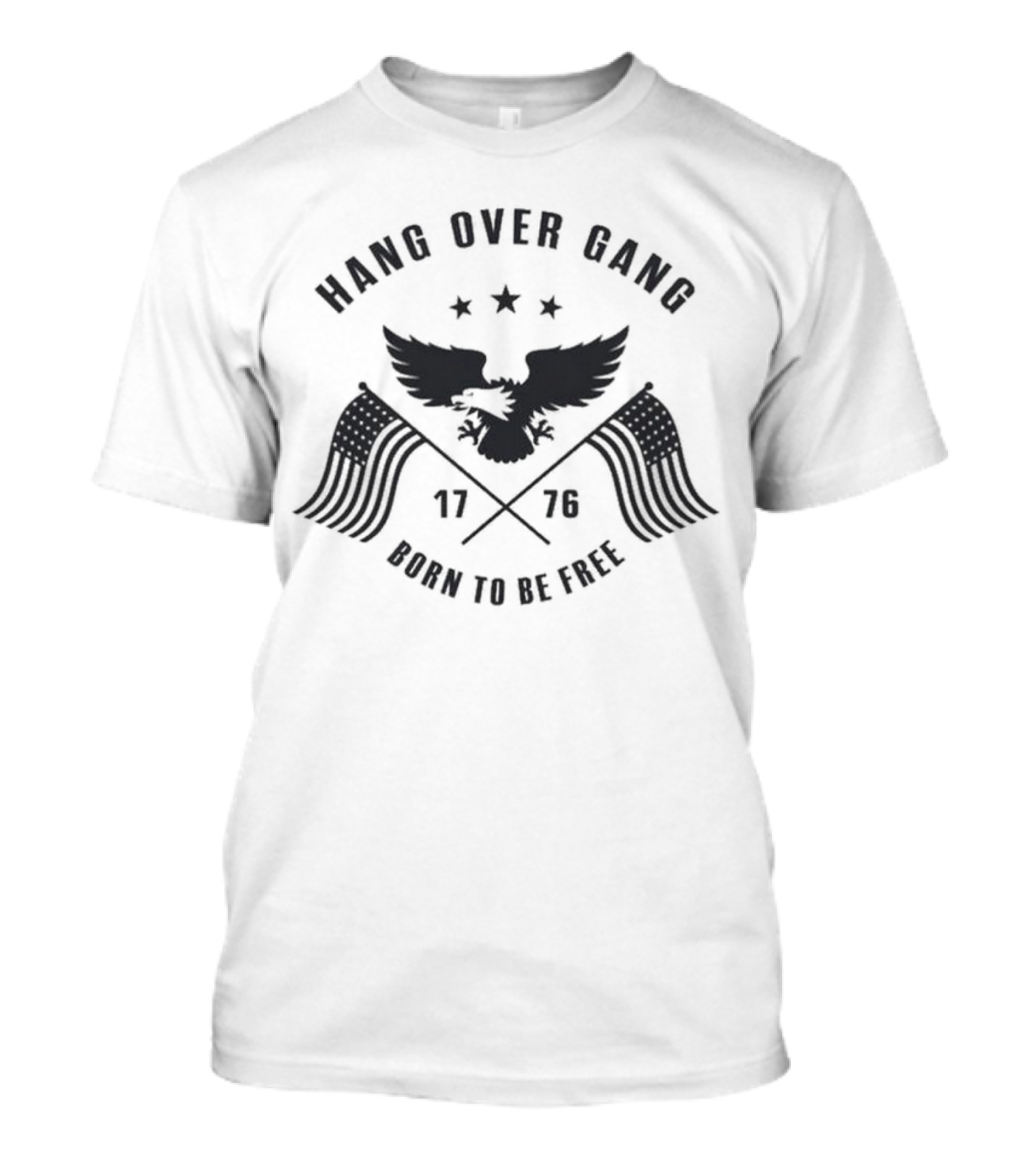 Hang Over Gang 1776 Eagle Born To Be Free American Flag T-Shirt