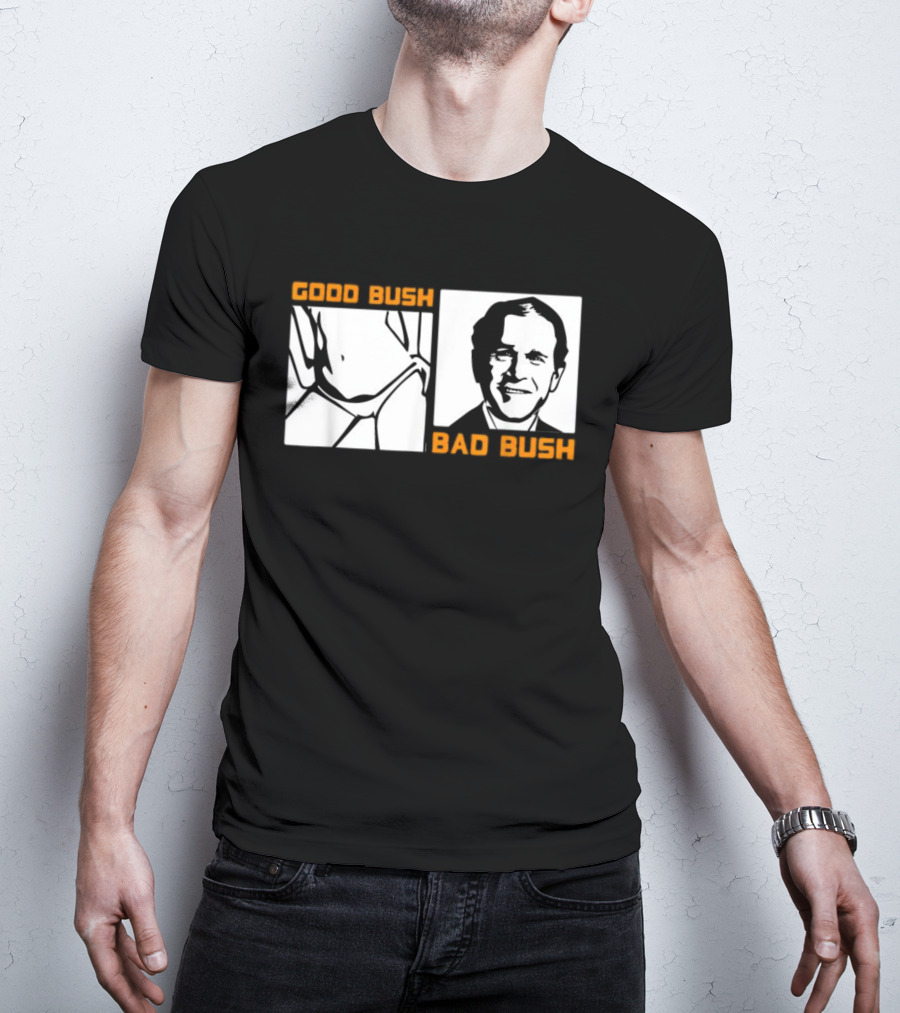 Politic Good Bush Bad Bush Funny George W T-Shirt