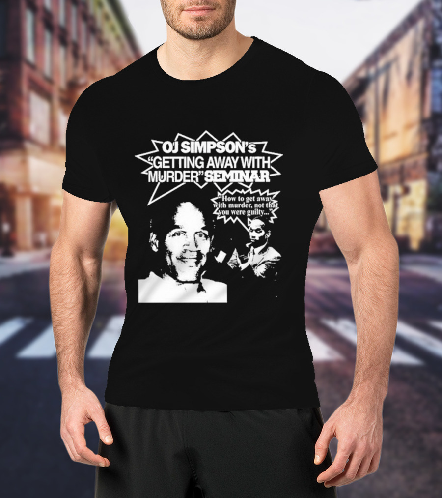OJ Simpson's Getting Away With Murder Seminar How To Get Away With Murder Not That You Were Guilty T-Shirt