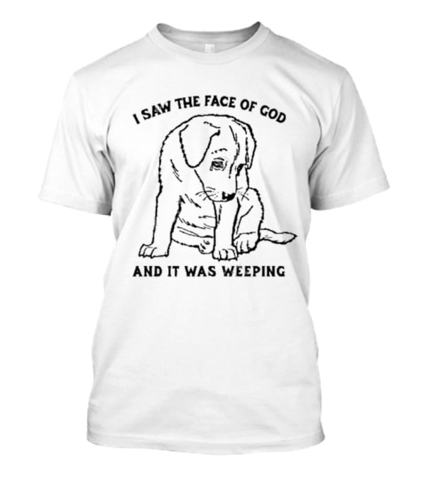 I Saw The Face Of God And It Was Weeping Puppy T-Shirt