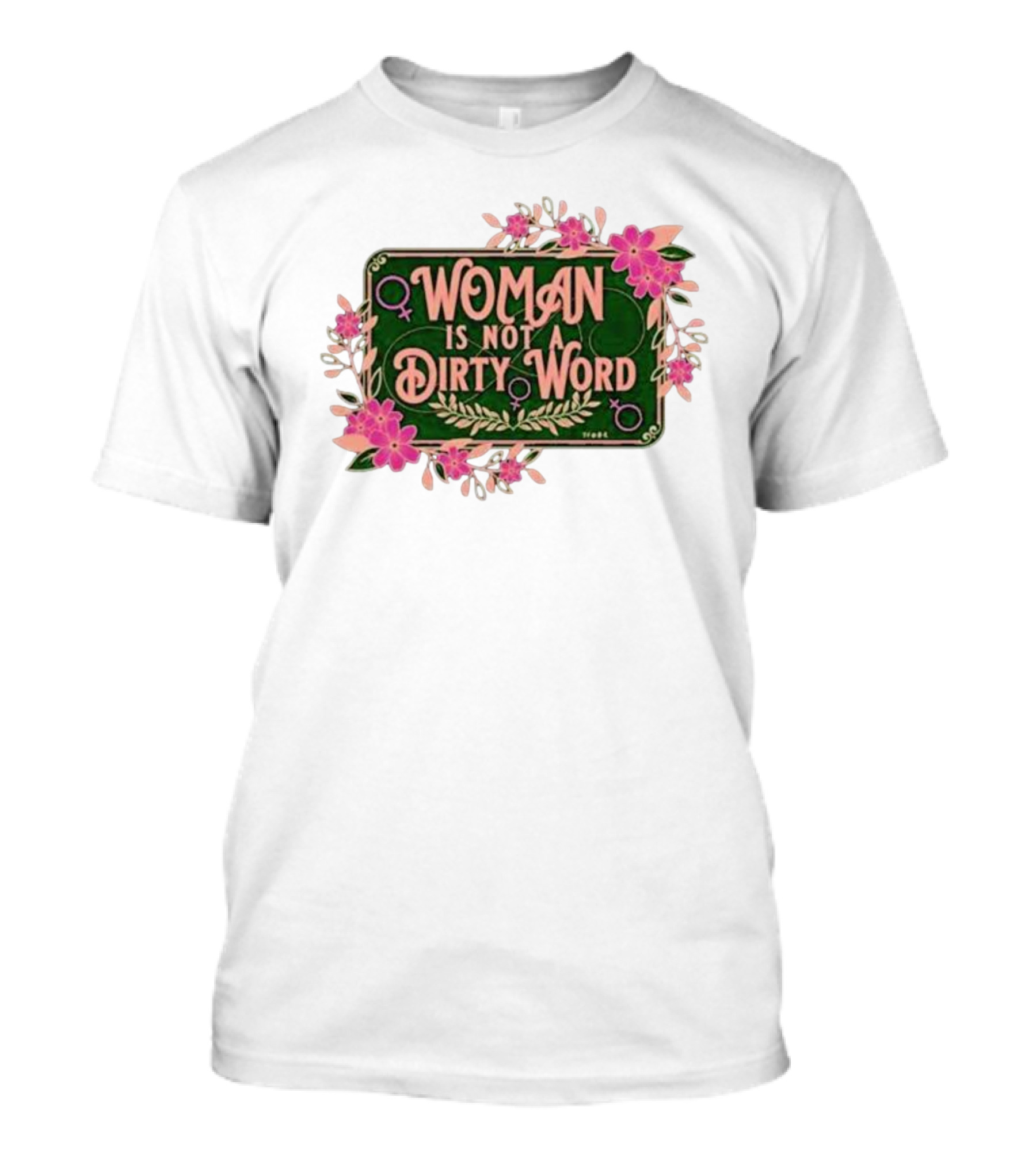 WOMAN IS NOT A DIRTY WORD Feminist Floral Empowerment T-Shirt
