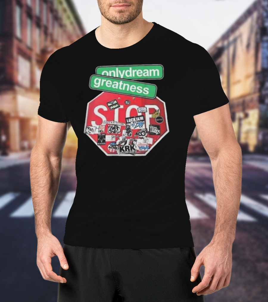 Only Dream Greatness Stop Sign Stickers T-Shirt