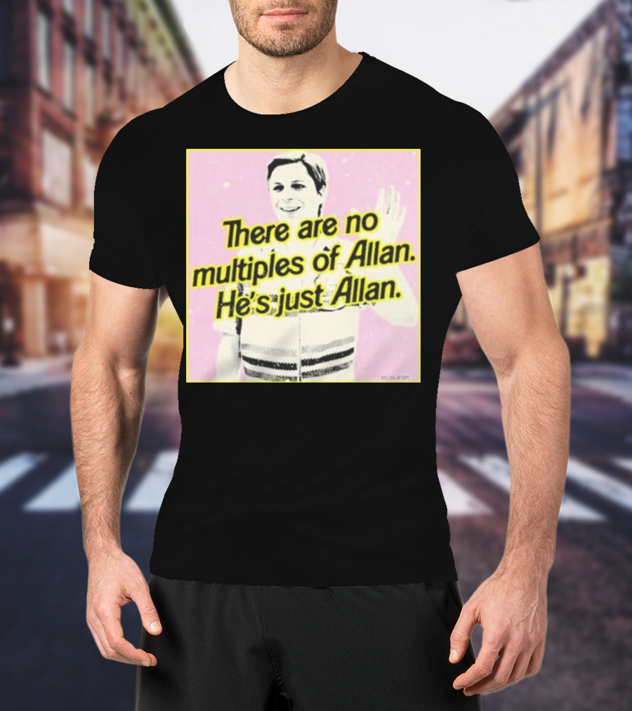 There Are No Multiples Of Allan He’s Just Allan Bosssdog T-Shirt