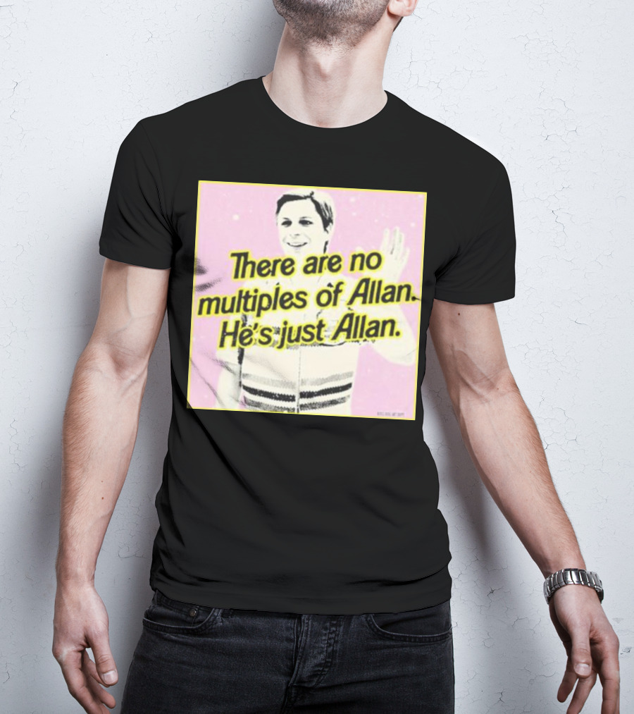 There Are No Multiples Of Allan He’s Just Allan Bosssdog T-Shirt