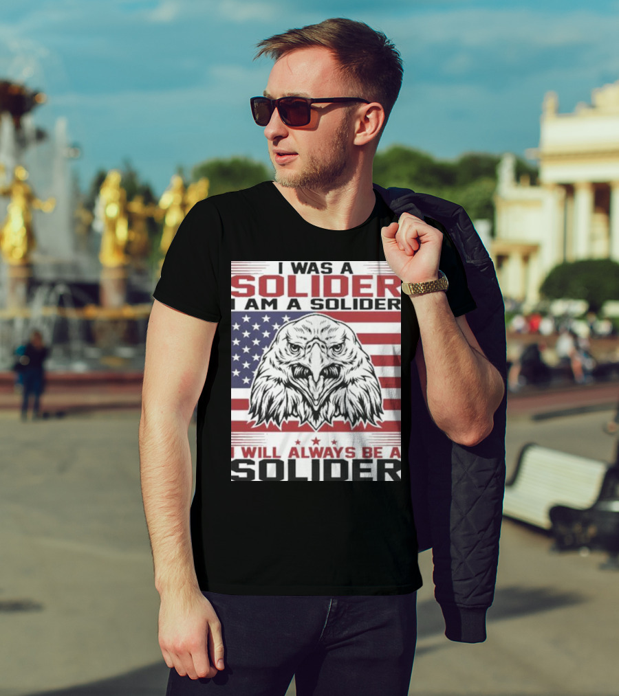 Eagle I Was A Solider I Am A Solider I Will Always Be A Solider American Flag T-Shirt