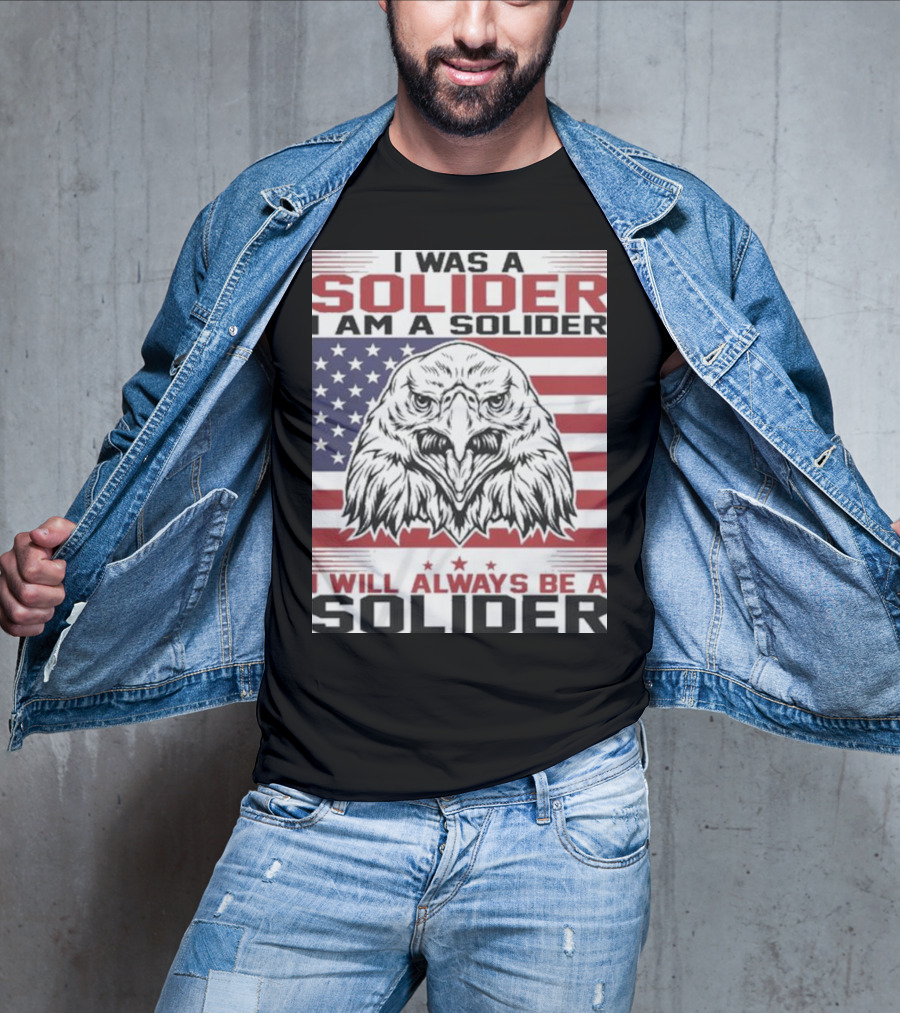 Eagle I Was A Solider I Am A Solider I Will Always Be A Solider American Flag T-Shirt