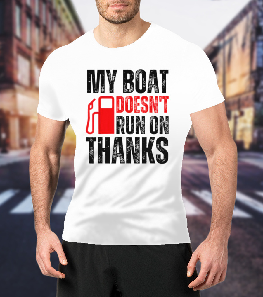 My Boat Doesn’t Run On Thanks With Fuel Pump Graphic For Boat Owners T-Shirt