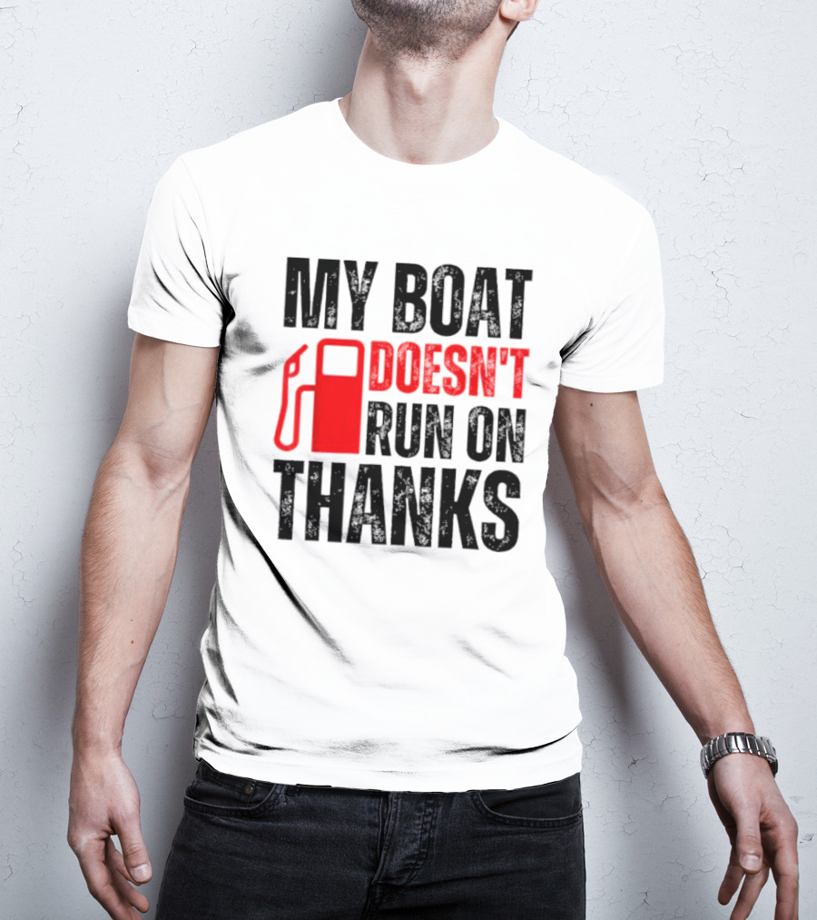 My Boat Doesn’t Run On Thanks With Fuel Pump Graphic For Boat Owners T-Shirt