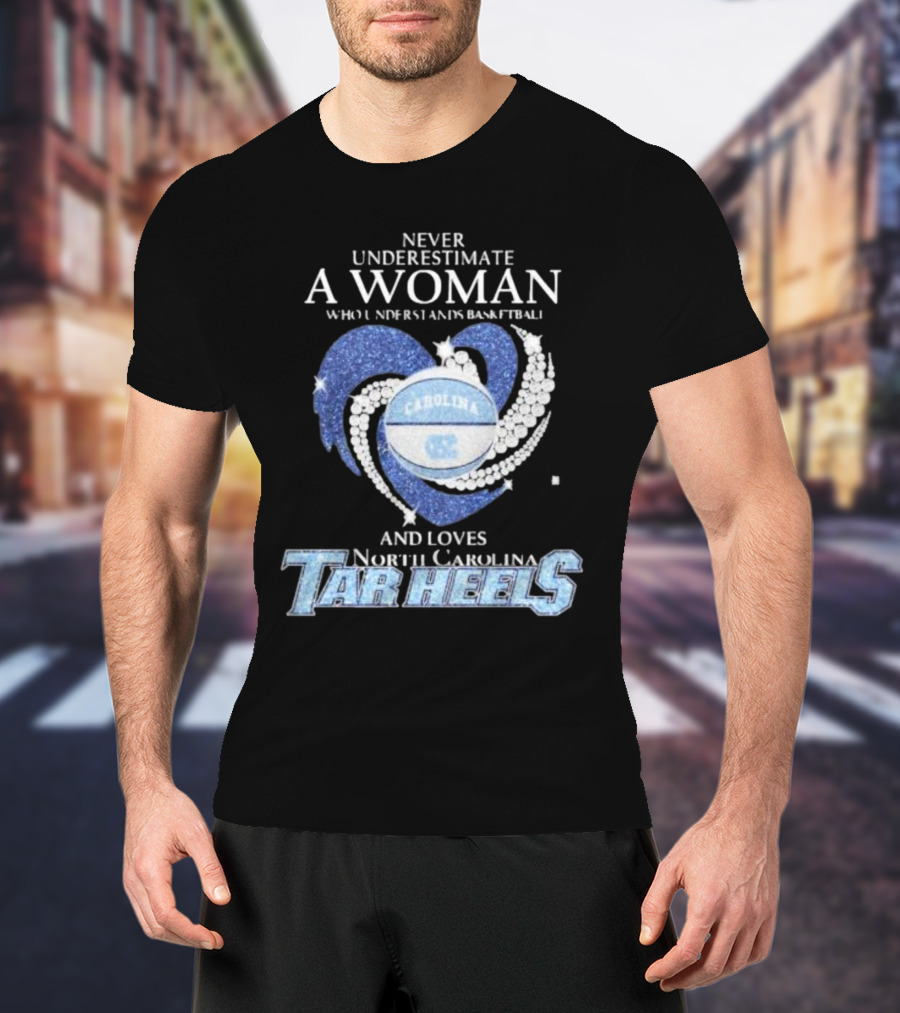 Never Underestimate A Woman Who Understands Basketball And Loves North Carolina Tar Heels Carolina Basketball T-Shirt