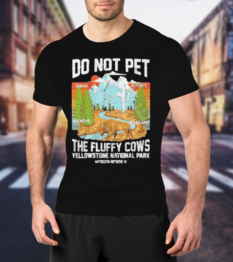 Do Not Pet The Fluffy Cows Yellowstone National Park Idaho Wyoming Montana 44°35'37N 110°32'50W T-Shirt