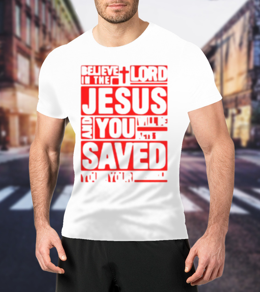 Believe In The Lord Jesus And You Will Be Saved T-Shirt