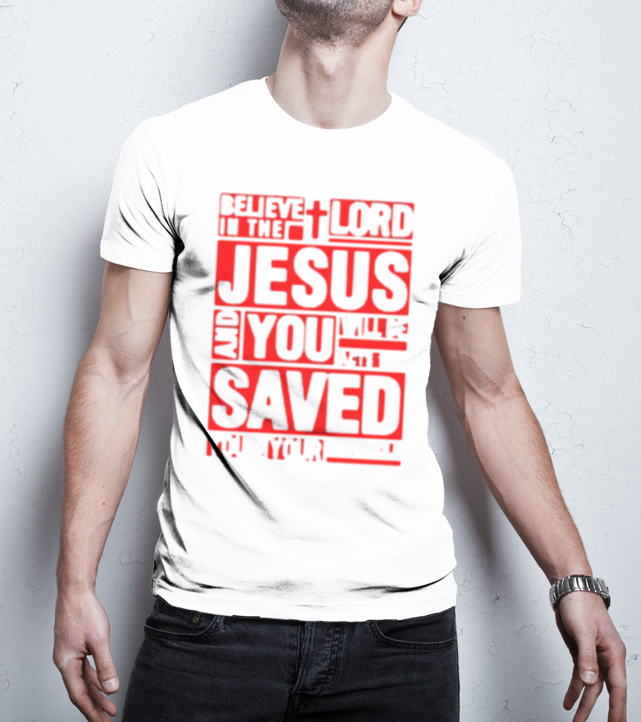 Believe In The Lord Jesus And You Will Be Saved T-Shirt