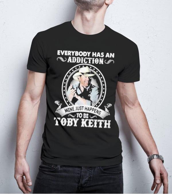 Everybody Has An Addiction Mine Just Happens To Be Toby Keith T-Shirt