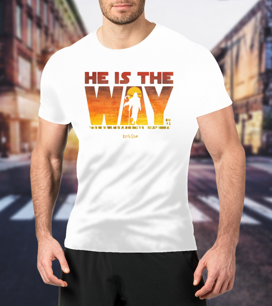 HE IS THE WAY Kerusso John 14:6 I Am The Way The Truth And The Life No One Comes To The Father Except Through Me T-Shirt
